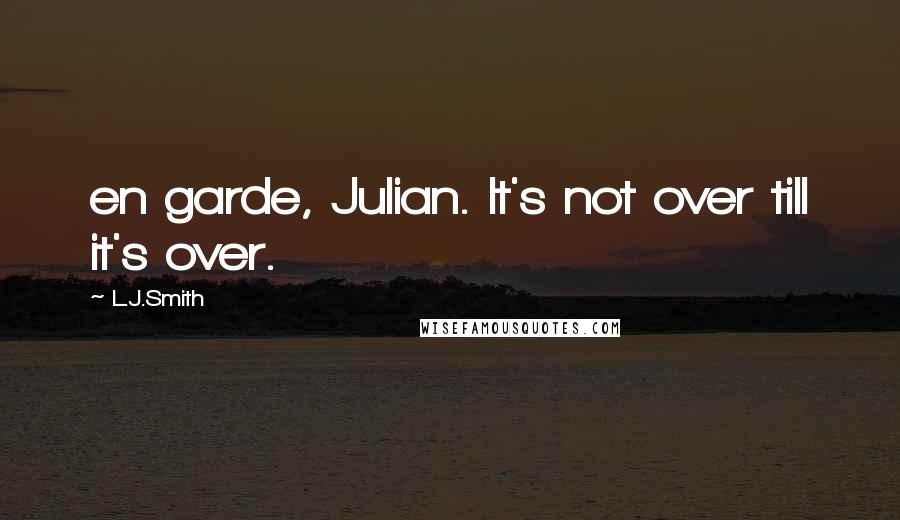 L.J.Smith Quotes: en garde, Julian. It's not over till it's over.