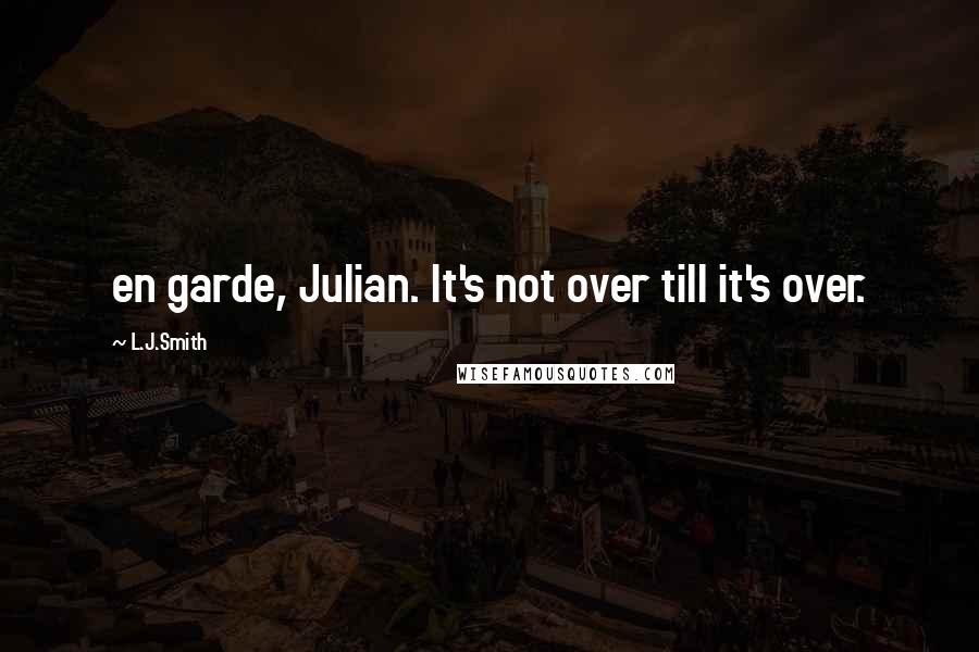 L.J.Smith Quotes: en garde, Julian. It's not over till it's over.