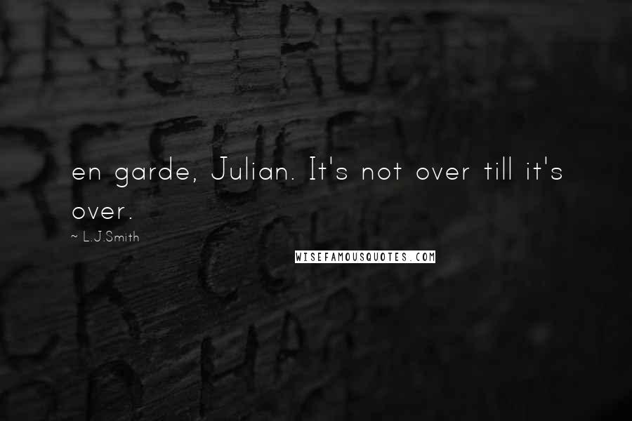 L.J.Smith Quotes: en garde, Julian. It's not over till it's over.