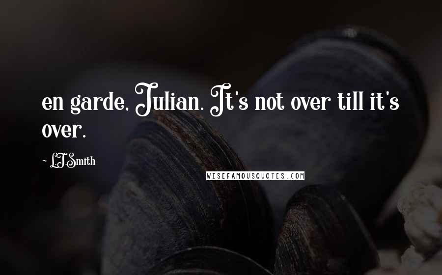 L.J.Smith Quotes: en garde, Julian. It's not over till it's over.