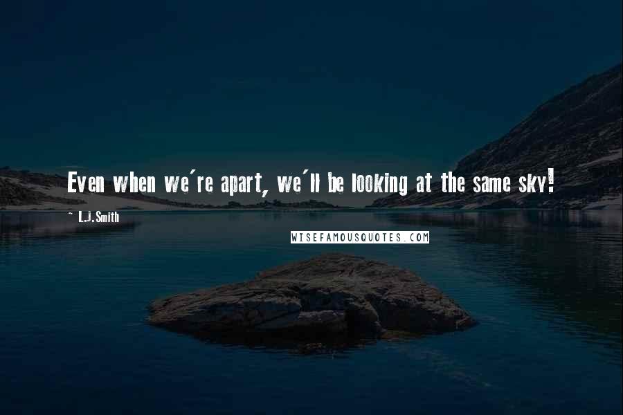 L.J.Smith Quotes: Even when we're apart, we'll be looking at the same sky!