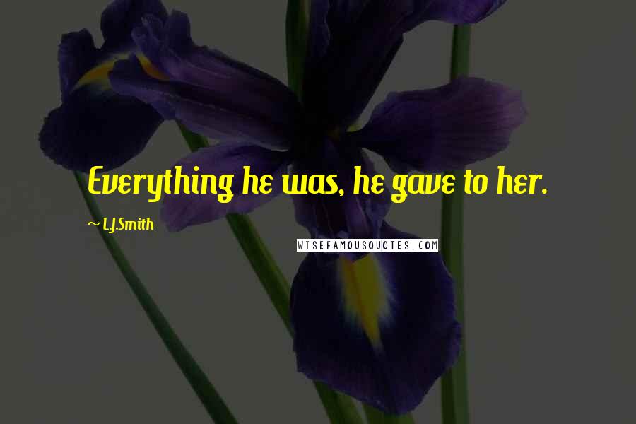 L.J.Smith Quotes: Everything he was, he gave to her.