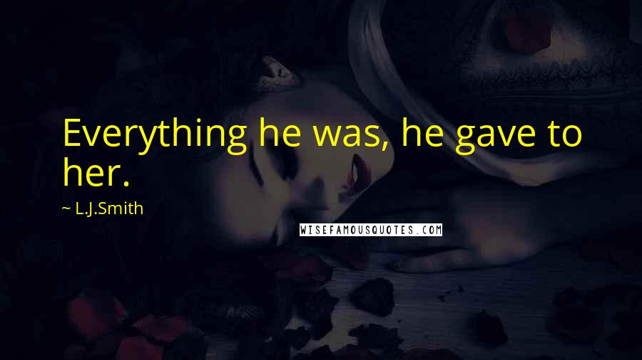 L.J.Smith Quotes: Everything he was, he gave to her.