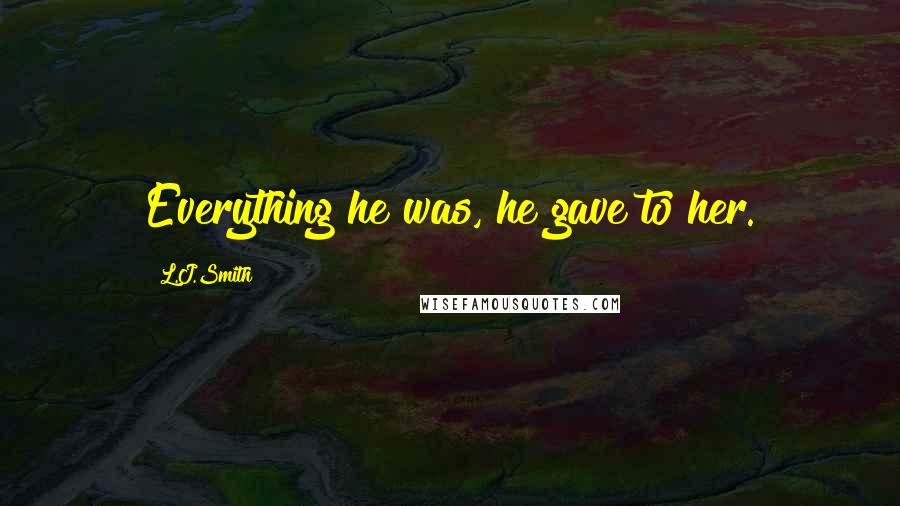 L.J.Smith Quotes: Everything he was, he gave to her.