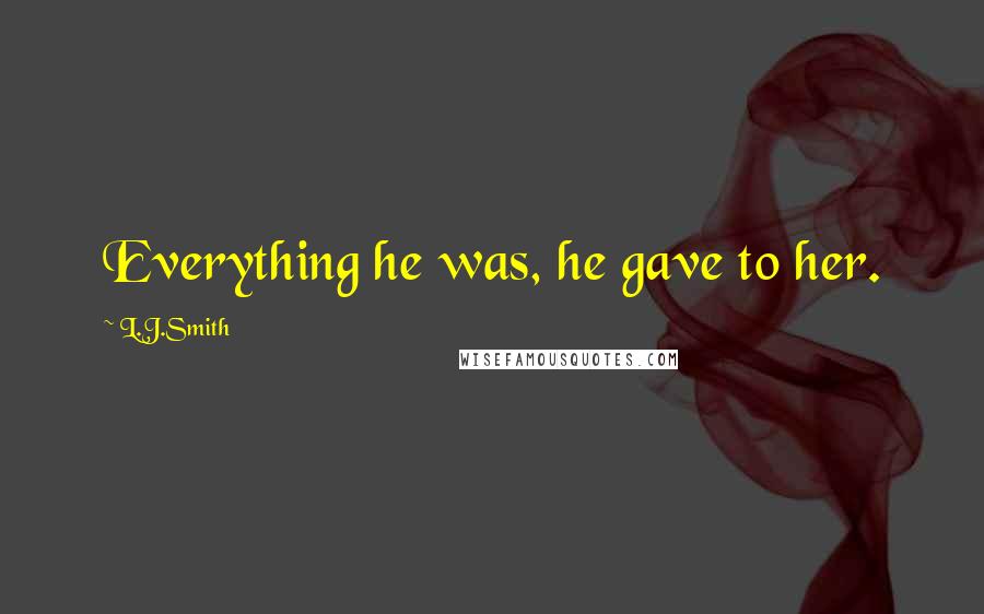 L.J.Smith Quotes: Everything he was, he gave to her.