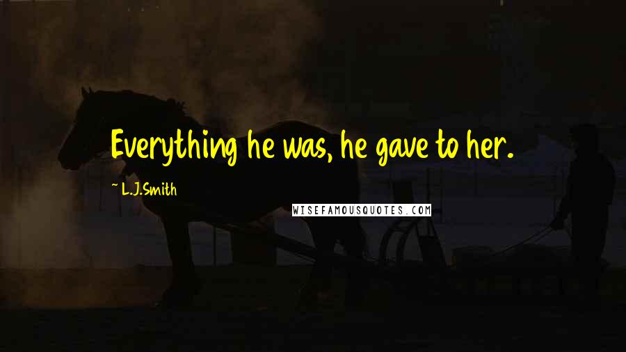 L.J.Smith Quotes: Everything he was, he gave to her.