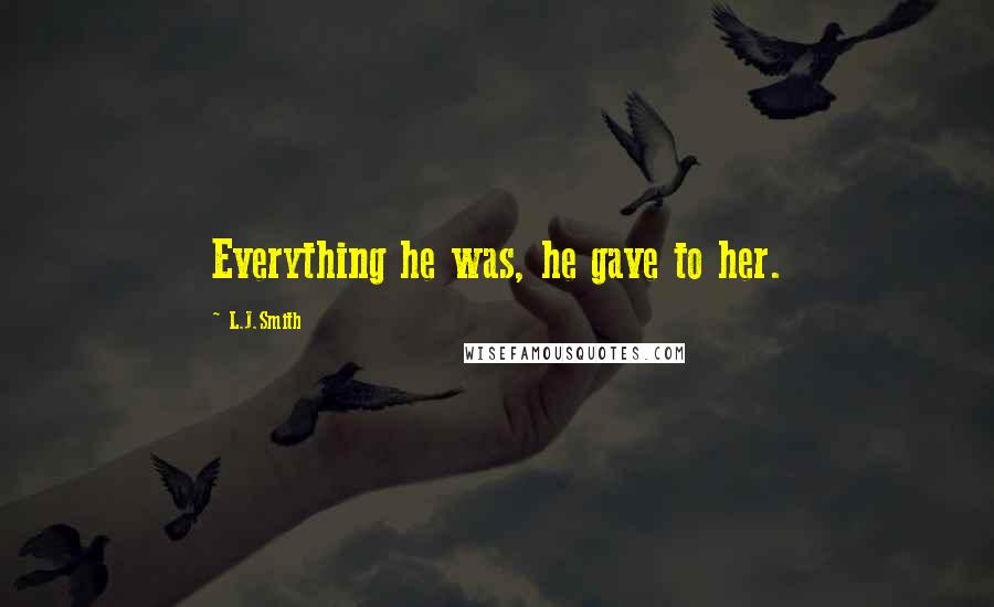 L.J.Smith Quotes: Everything he was, he gave to her.