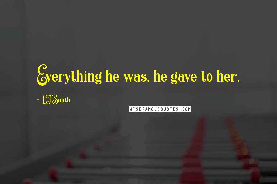 L.J.Smith Quotes: Everything he was, he gave to her.