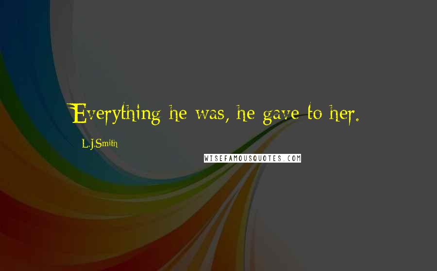 L.J.Smith Quotes: Everything he was, he gave to her.