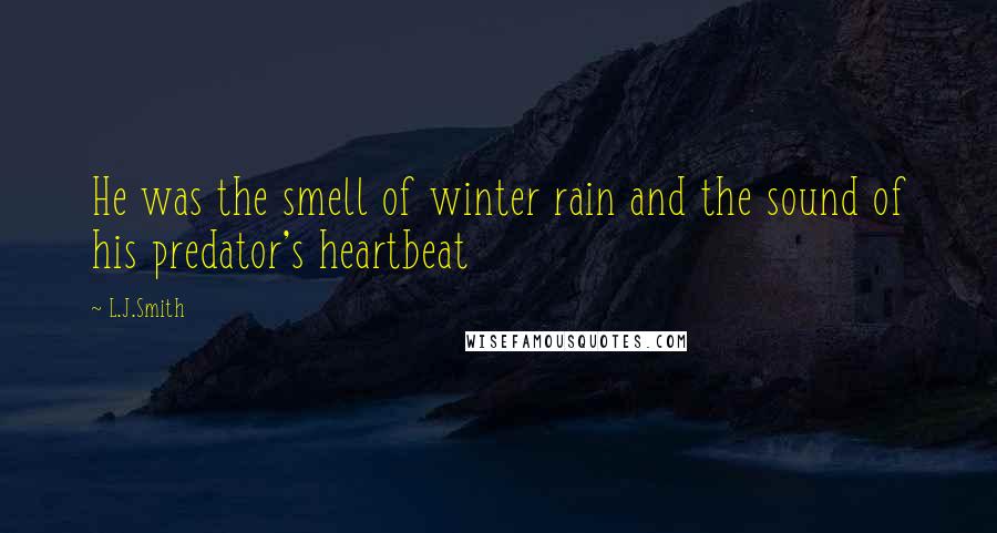 L.J.Smith Quotes: He was the smell of winter rain and the sound of his predator's heartbeat