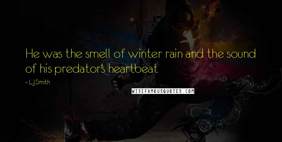 L.J.Smith Quotes: He was the smell of winter rain and the sound of his predator's heartbeat