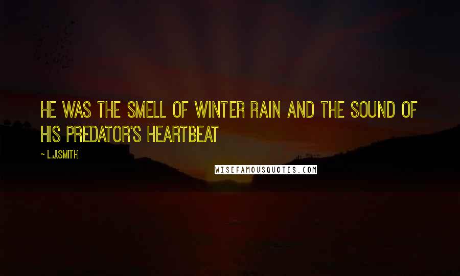 L.J.Smith Quotes: He was the smell of winter rain and the sound of his predator's heartbeat