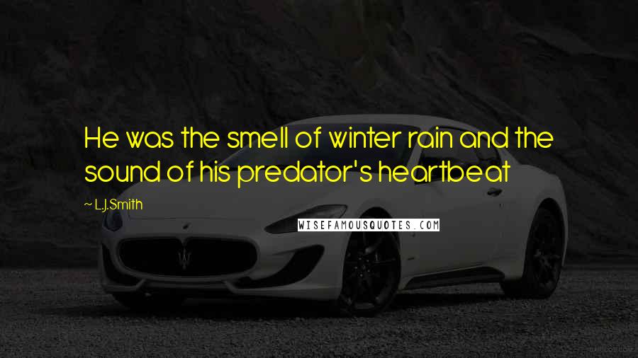 L.J.Smith Quotes: He was the smell of winter rain and the sound of his predator's heartbeat