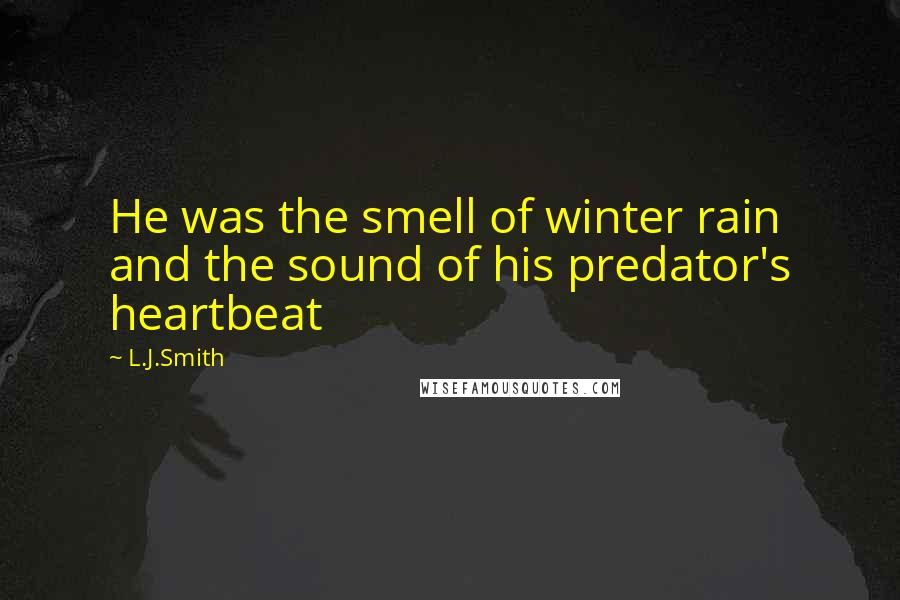 L.J.Smith Quotes: He was the smell of winter rain and the sound of his predator's heartbeat