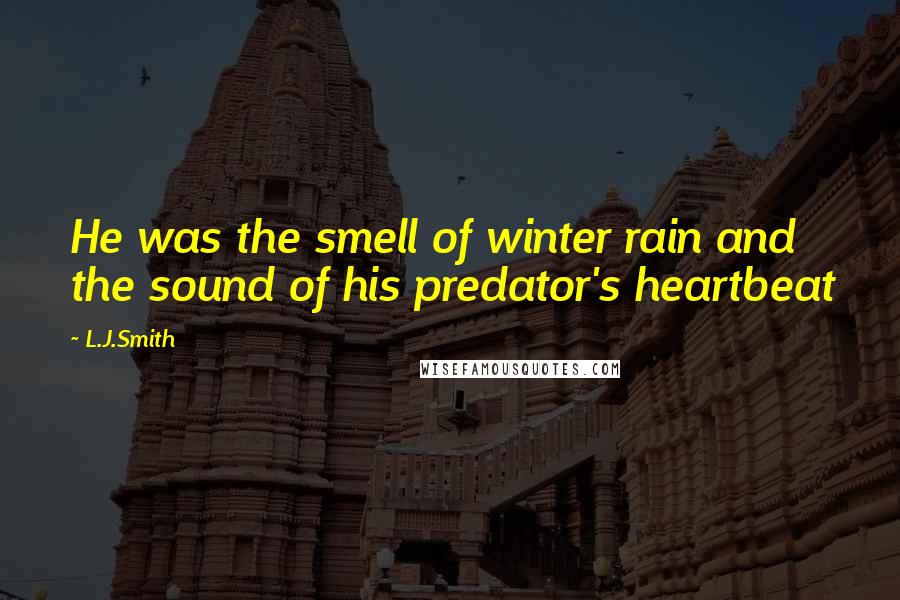 L.J.Smith Quotes: He was the smell of winter rain and the sound of his predator's heartbeat