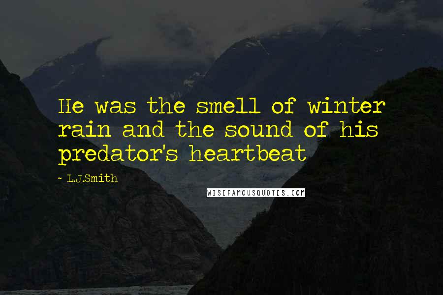 L.J.Smith Quotes: He was the smell of winter rain and the sound of his predator's heartbeat