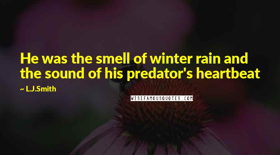 L.J.Smith Quotes: He was the smell of winter rain and the sound of his predator's heartbeat