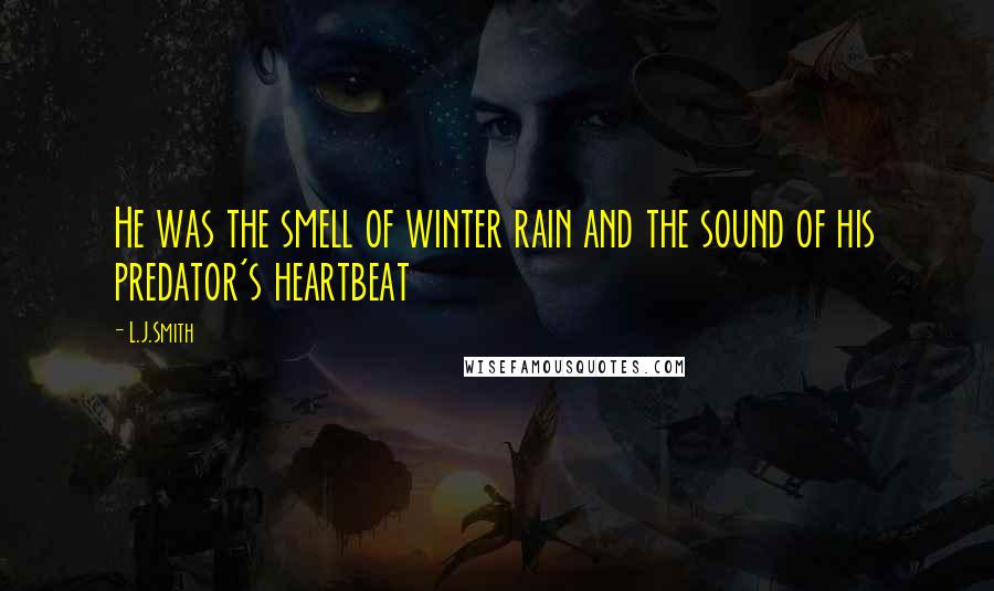 L.J.Smith Quotes: He was the smell of winter rain and the sound of his predator's heartbeat