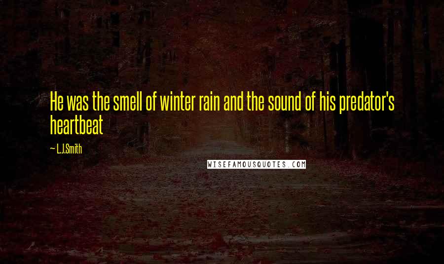 L.J.Smith Quotes: He was the smell of winter rain and the sound of his predator's heartbeat