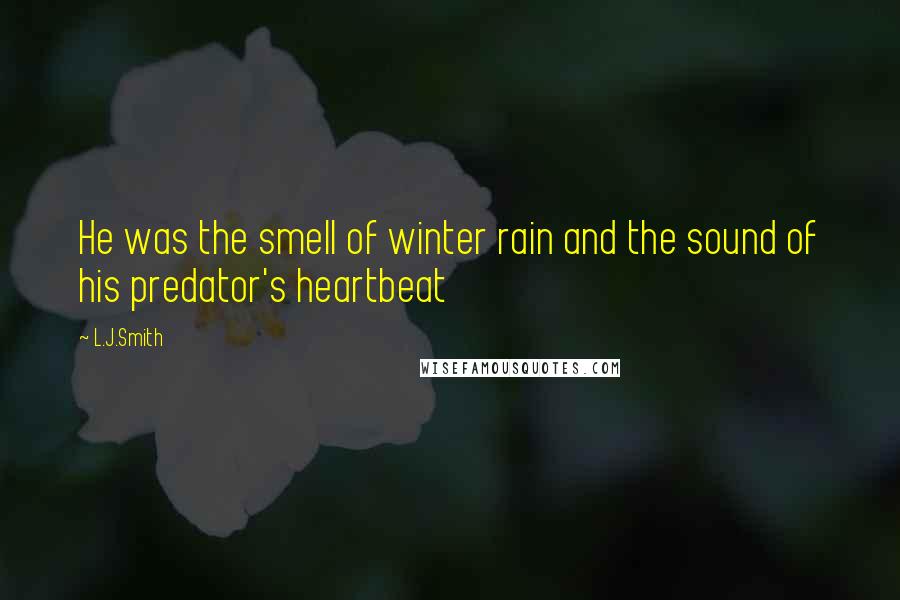 L.J.Smith Quotes: He was the smell of winter rain and the sound of his predator's heartbeat