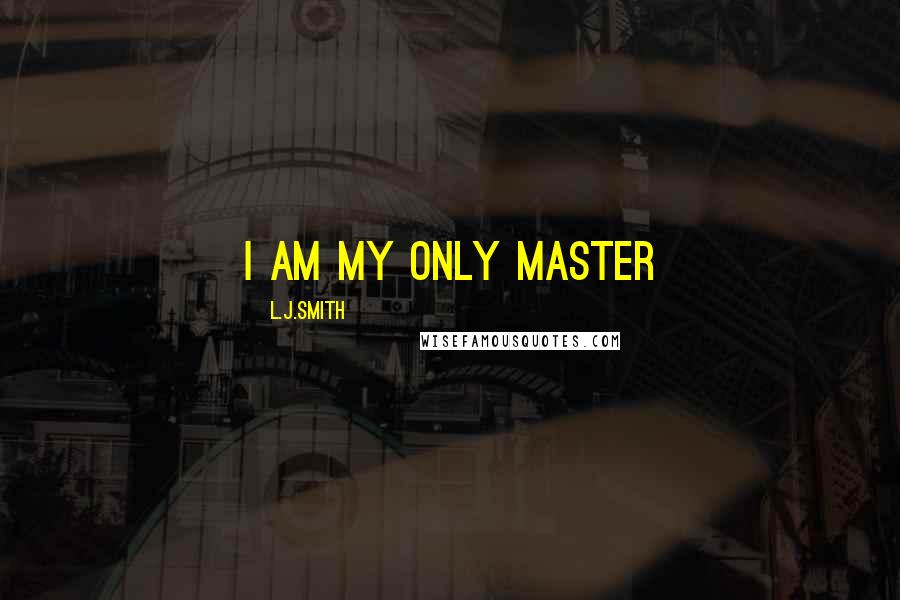 L.J.Smith Quotes: I am my only master