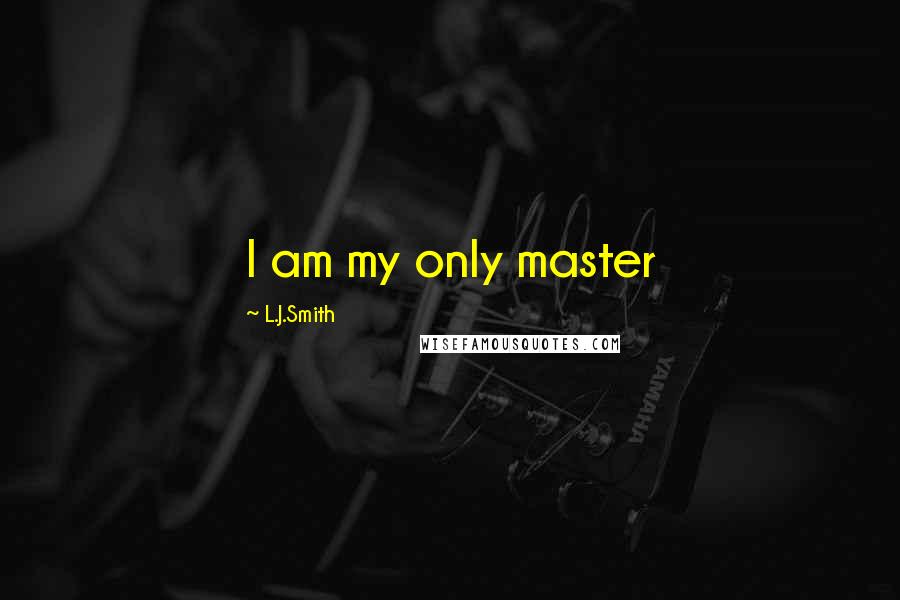 L.J.Smith Quotes: I am my only master