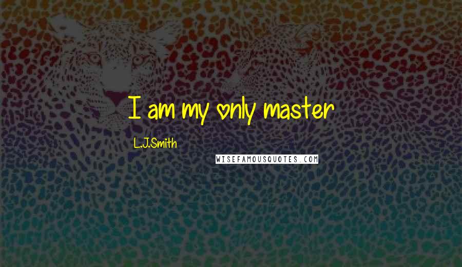 L.J.Smith Quotes: I am my only master