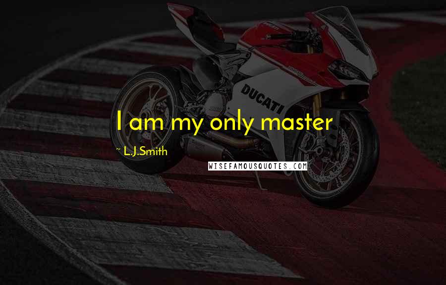 L.J.Smith Quotes: I am my only master