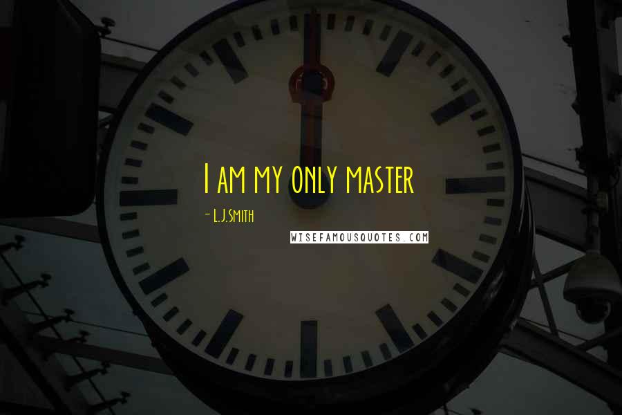 L.J.Smith Quotes: I am my only master