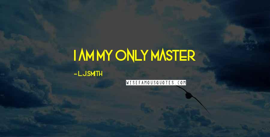 L.J.Smith Quotes: I am my only master