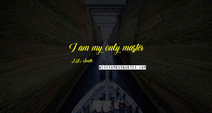 L.J.Smith Quotes: I am my only master