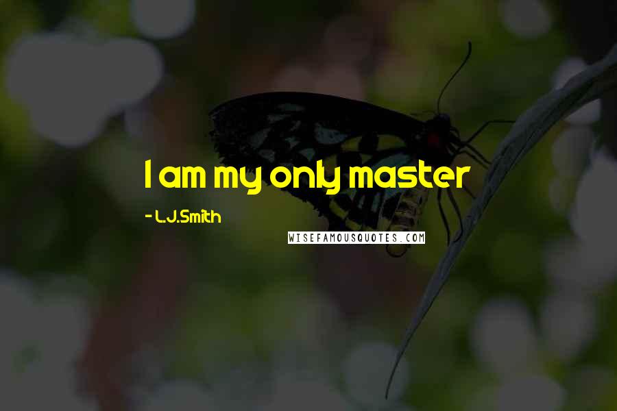 L.J.Smith Quotes: I am my only master