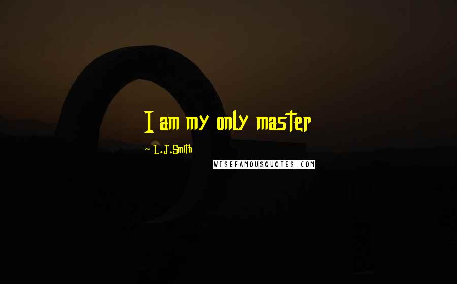 L.J.Smith Quotes: I am my only master