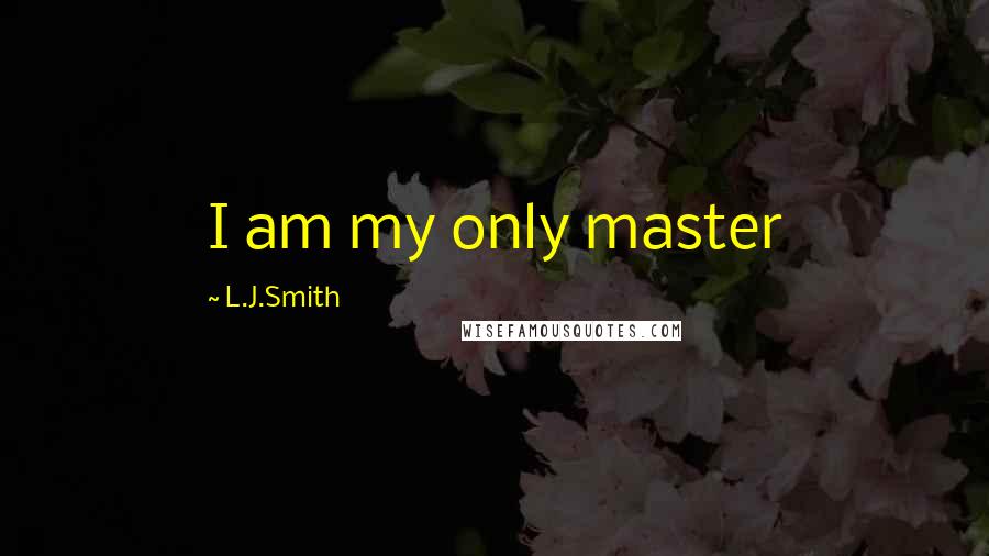 L.J.Smith Quotes: I am my only master