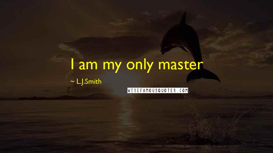 L.J.Smith Quotes: I am my only master