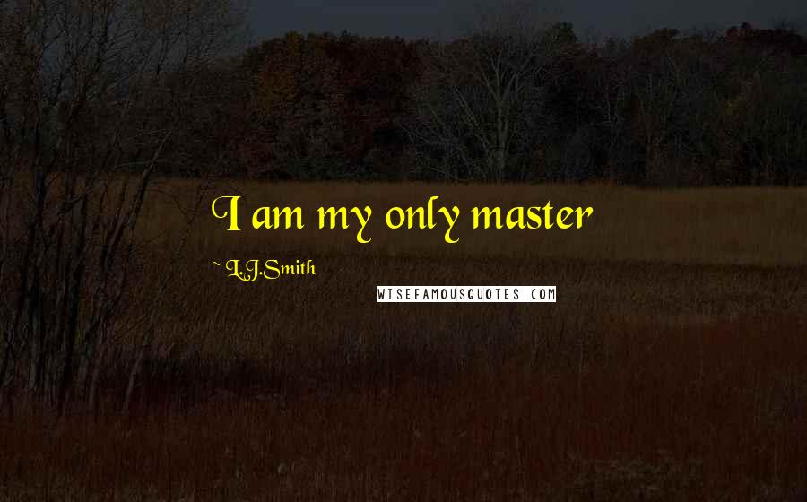 L.J.Smith Quotes: I am my only master