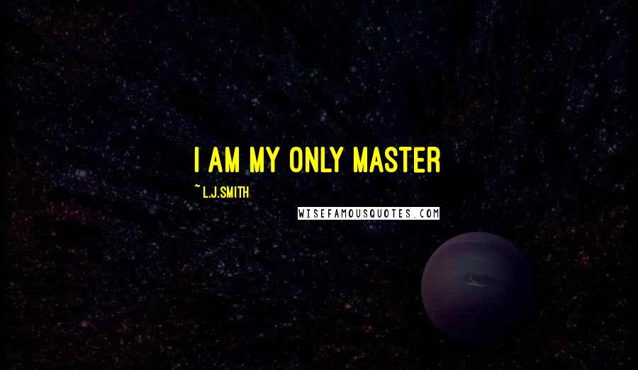 L.J.Smith Quotes: I am my only master