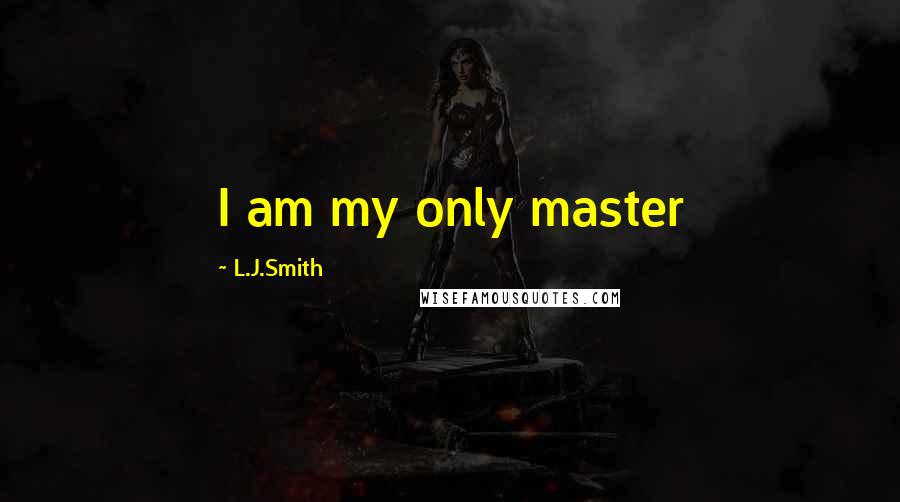 L.J.Smith Quotes: I am my only master