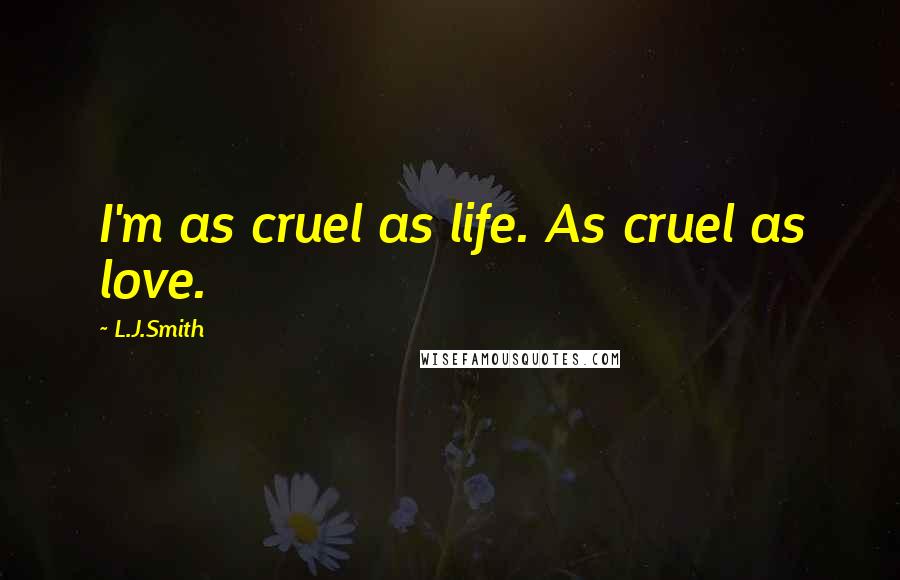 L.J.Smith Quotes: I'm as cruel as life. As cruel as love.