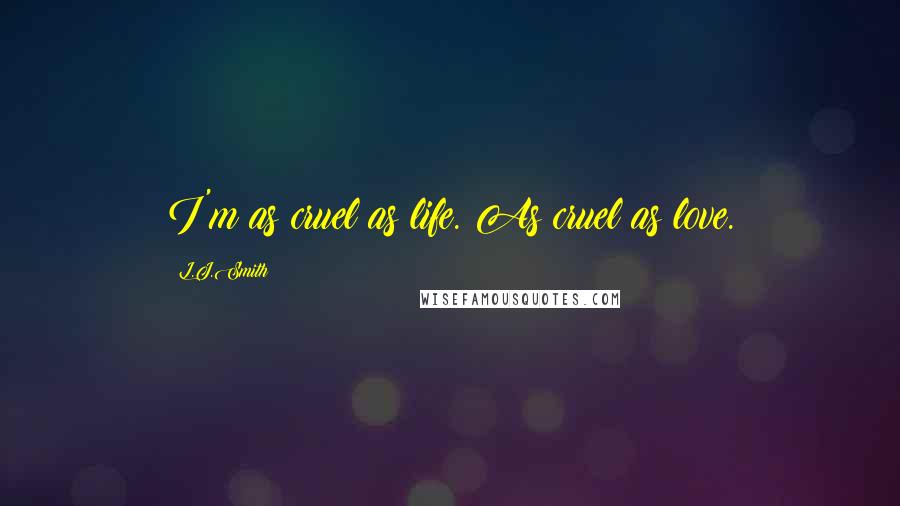 L.J.Smith Quotes: I'm as cruel as life. As cruel as love.