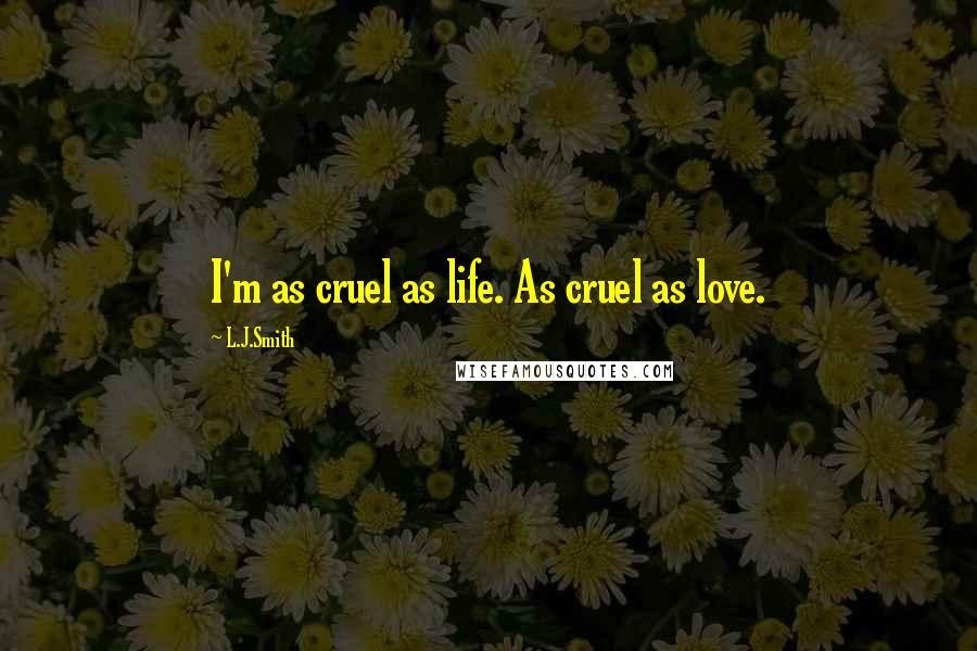 L.J.Smith Quotes: I'm as cruel as life. As cruel as love.