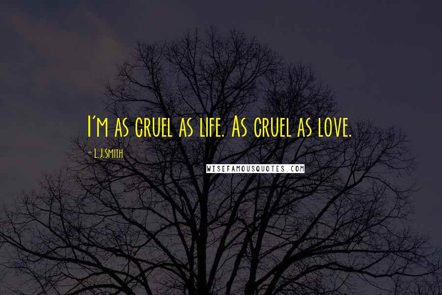 L.J.Smith Quotes: I'm as cruel as life. As cruel as love.