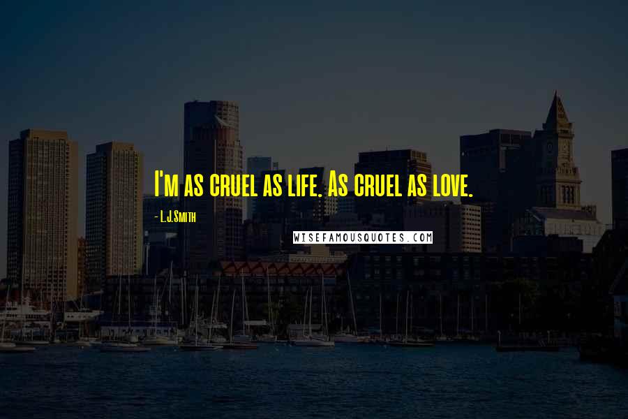 L.J.Smith Quotes: I'm as cruel as life. As cruel as love.