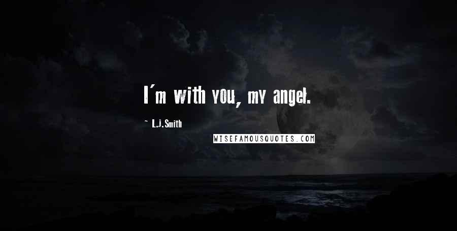 L.J.Smith Quotes: I'm with you, my angel.