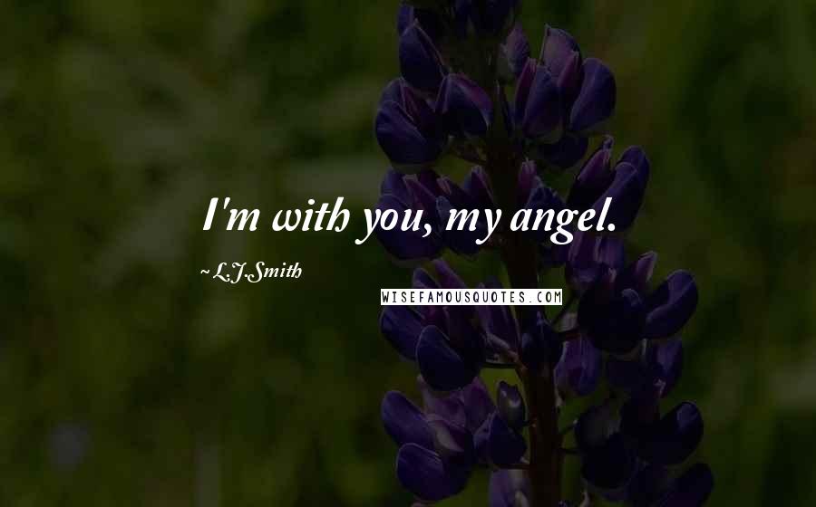 L.J.Smith Quotes: I'm with you, my angel.