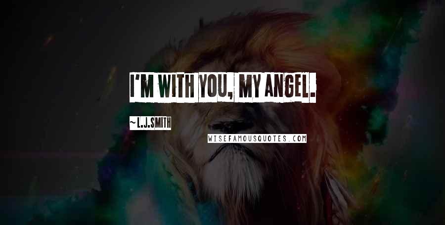 L.J.Smith Quotes: I'm with you, my angel.