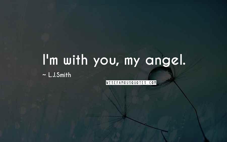 L.J.Smith Quotes: I'm with you, my angel.