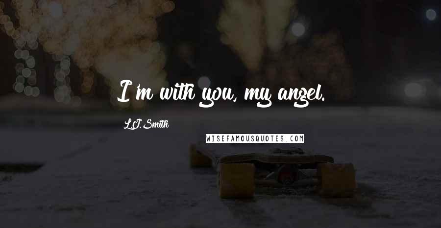 L.J.Smith Quotes: I'm with you, my angel.