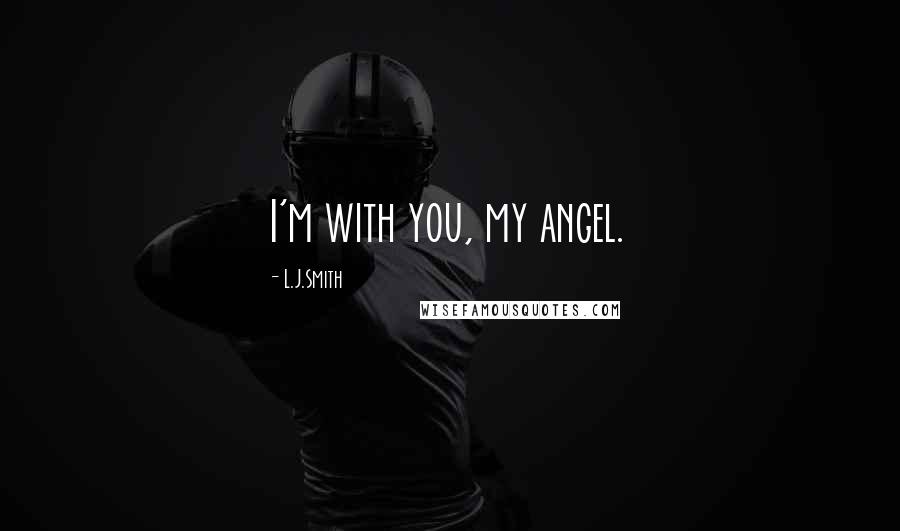 L.J.Smith Quotes: I'm with you, my angel.