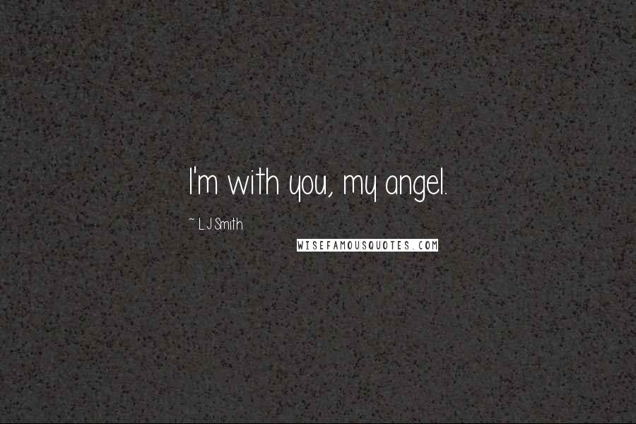 L.J.Smith Quotes: I'm with you, my angel.